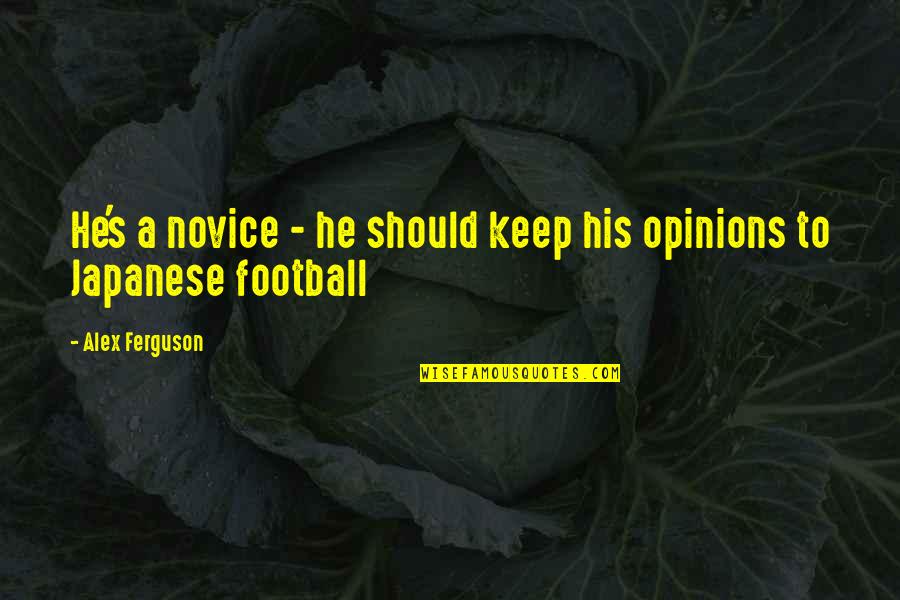 Inspirational Japanese Quotes By Alex Ferguson: He's a novice - he should keep his