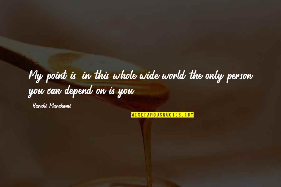 Inspirational Japanese Quotes By Haruki Murakami: My point is: in this whole wide world