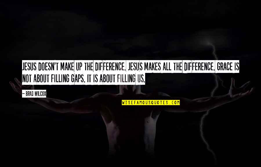 Inspirational Jesus Quotes By Brad Wilcox: Jesus doesn't make up the difference. Jesus makes