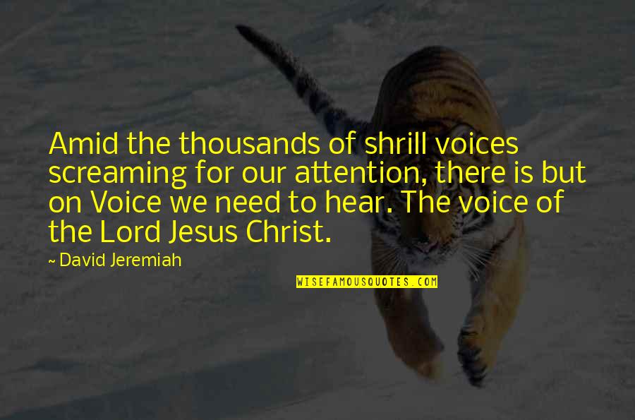 Inspirational Jesus Quotes By David Jeremiah: Amid the thousands of shrill voices screaming for