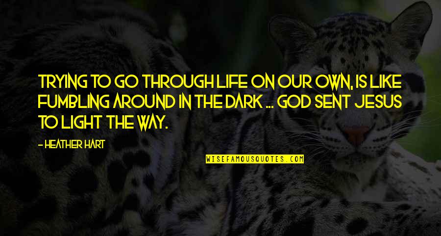 Inspirational Jesus Quotes By Heather Hart: Trying to go through life on our own,