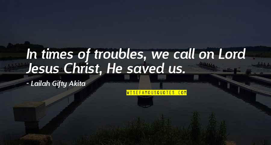 Inspirational Jesus Quotes By Lailah Gifty Akita: In times of troubles, we call on Lord