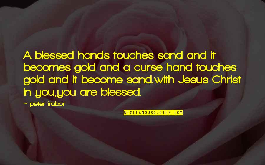 Inspirational Jesus Quotes By Peter Irabor: A blessed hands touches sand and it becomes