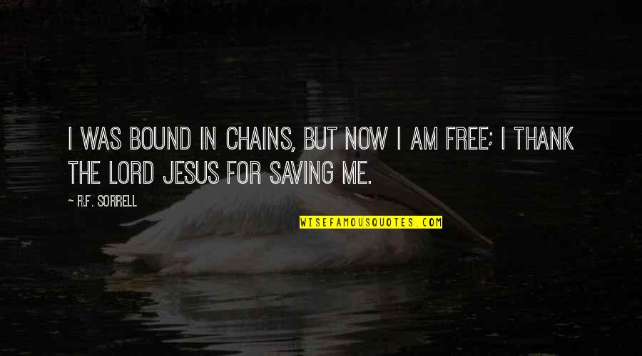 Inspirational Jesus Quotes By R.F. Sorrell: I was bound in chains, but now I