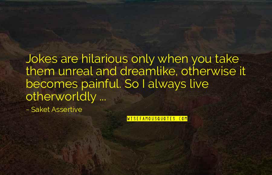 Inspirational Jokes Quotes By Saket Assertive: Jokes are hilarious only when you take them Inspirational Jokes Quotes By Saket Assertive: Jokes are hilarious only when you take them