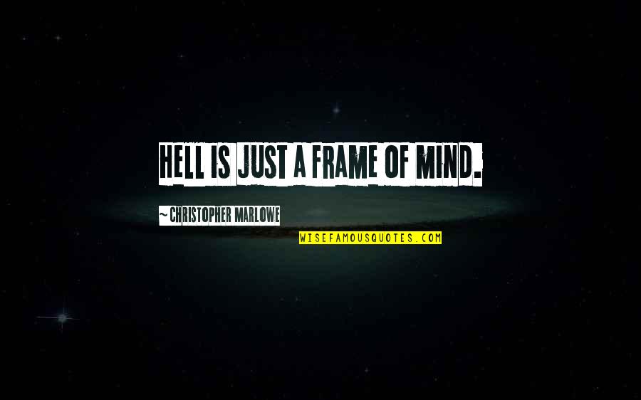 Inspirational Journal Quotes By Christopher Marlowe: Hell is just a frame of mind.