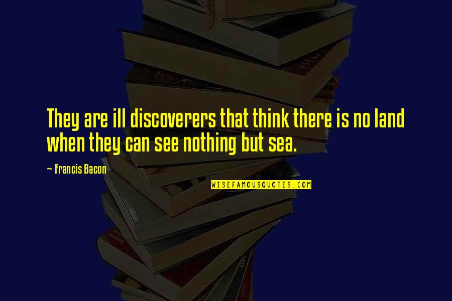 Inspirational Journals Quotes By Francis Bacon: They are ill discoverers that think there is