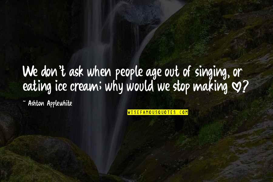Inspirational Joyful Quotes By Ashton Applewhite: We don't ask when people age out of