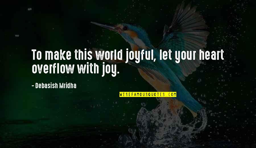 Inspirational Joyful Quotes By Debasish Mridha: To make this world joyful, let your heart