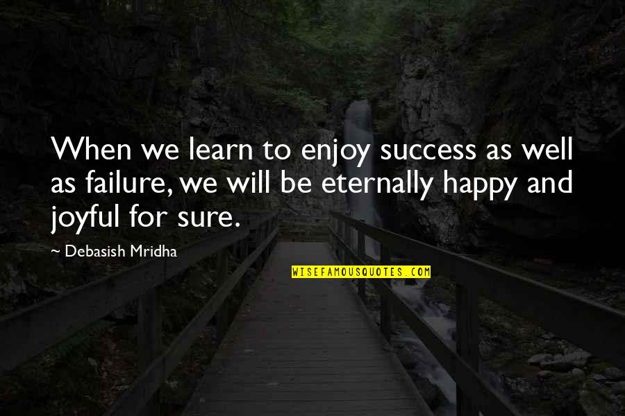 Inspirational Joyful Quotes By Debasish Mridha: When we learn to enjoy success as well