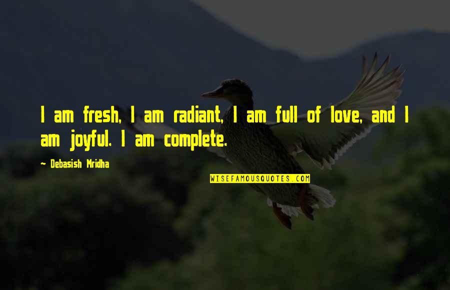 Inspirational Joyful Quotes By Debasish Mridha: I am fresh, I am radiant, I am