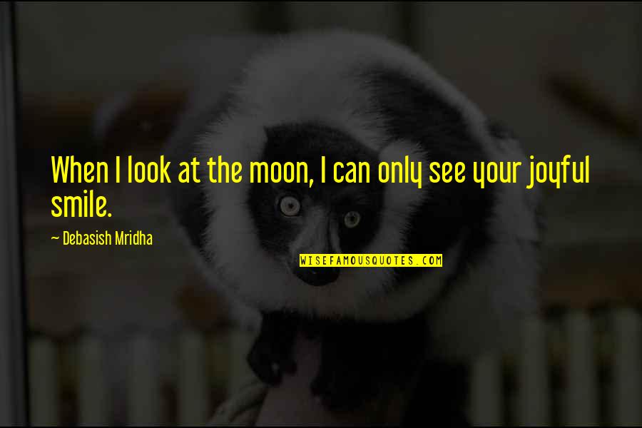 Inspirational Joyful Quotes By Debasish Mridha: When I look at the moon, I can