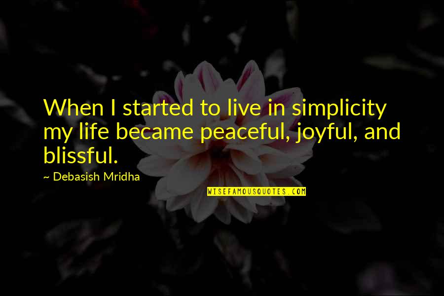 Inspirational Joyful Quotes By Debasish Mridha: When I started to live in simplicity my