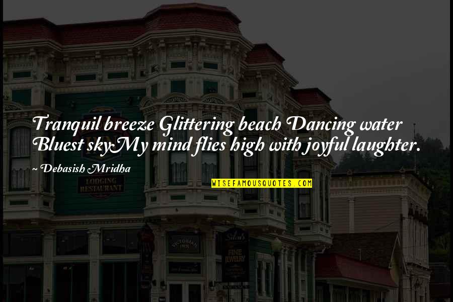 Inspirational Joyful Quotes By Debasish Mridha: Tranquil breeze Glittering beach Dancing water Bluest skyMy