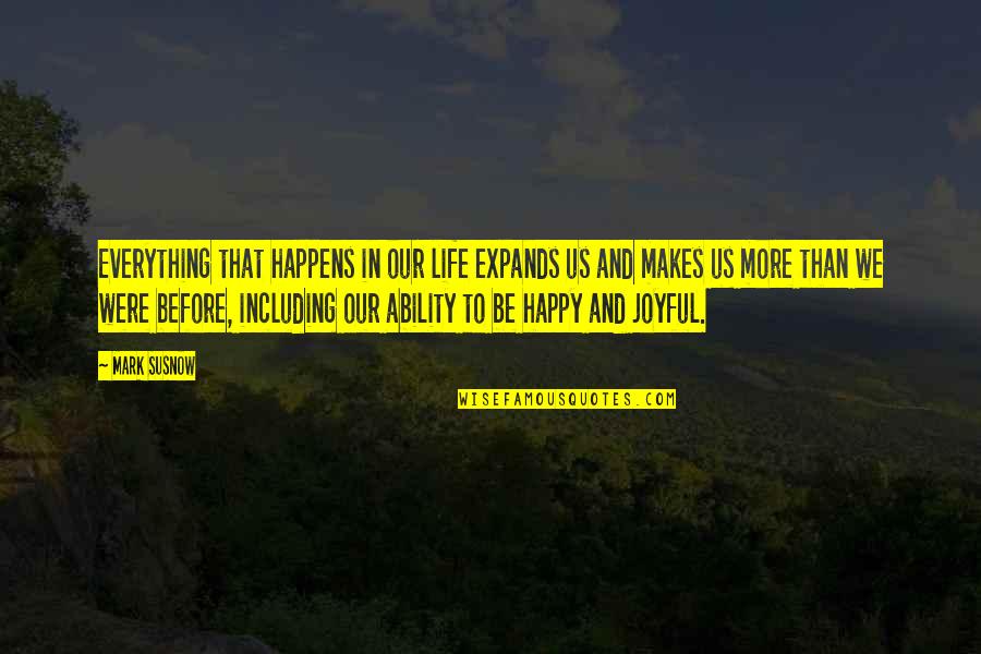 Inspirational Joyful Quotes By Mark Susnow: Everything that happens in our life expands us