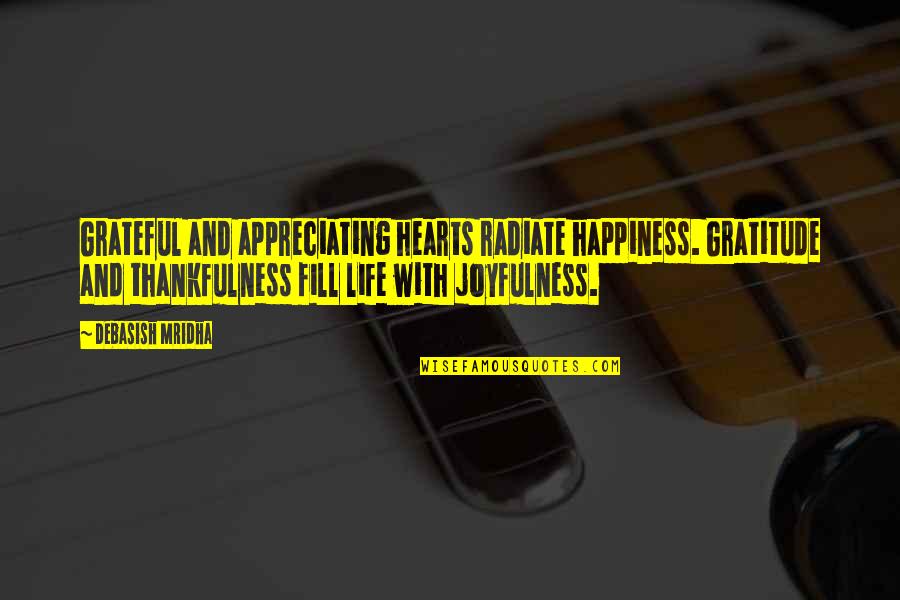 Inspirational Joyfulness Quotes By Debasish Mridha: Grateful and appreciating hearts radiate happiness. Gratitude and