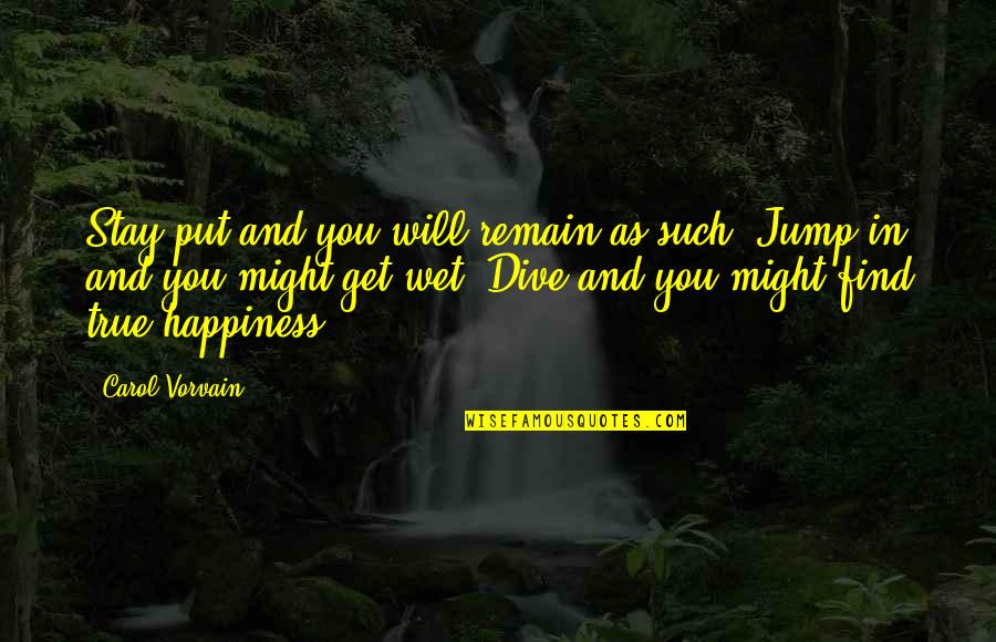 Inspirational Jump Quotes By Carol Vorvain: Stay put and you will remain as such. Inspirational Jump Quotes By Carol Vorvain: Stay put and you will remain as such.