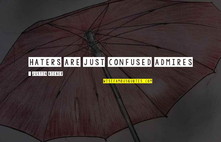 Inspirational Justin Bieber Quotes By Justin Bieber: Haters are just confused admires