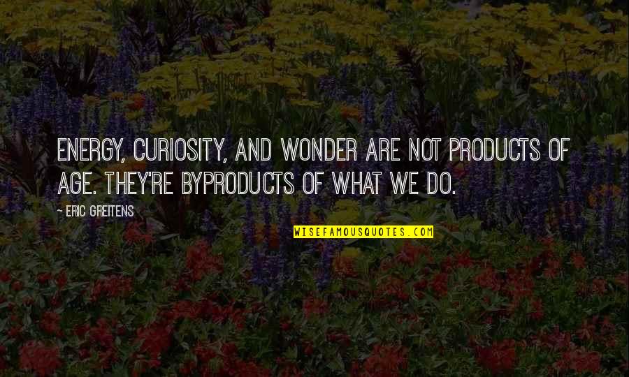 Inspirational Keep Learning Quotes By Eric Greitens: Energy, curiosity, and wonder are not products of