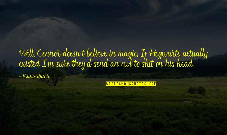 Inspirational Kendrick Quotes By Krista Ritchie: Well, Connor doesn't believe in magic. If Hogwarts