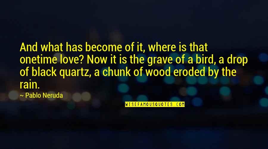 Inspirational Kenny Chesney Quotes By Pablo Neruda: And what has become of it, where is Inspirational Kenny Chesney Quotes By Pablo Neruda: And what has become of it, where is