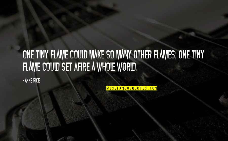 Inspirational Kickboxing Quotes By Anne Rice: One tiny flame could make so many other