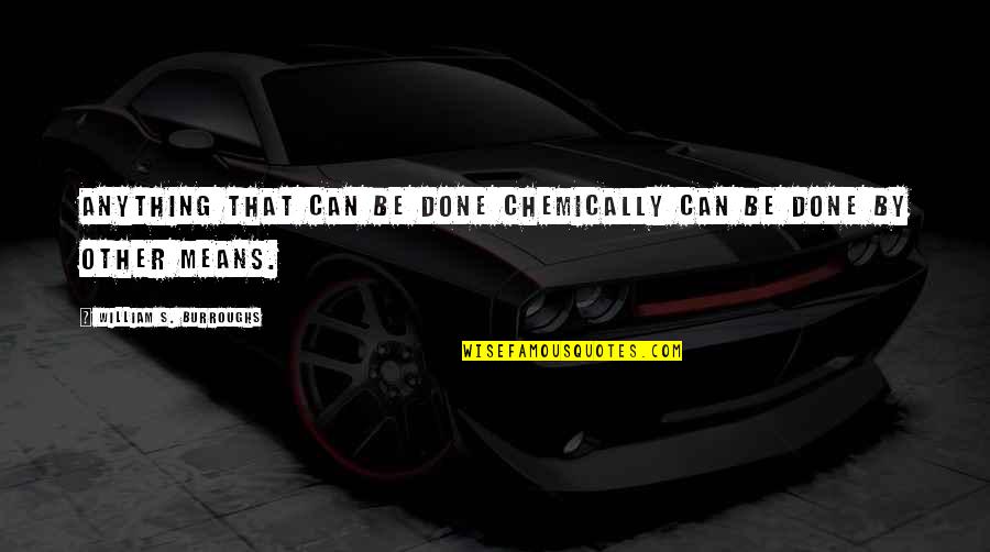 Inspirational Kirishima Quotes By William S. Burroughs: Anything that can be done chemically can be Inspirational Kirishima Quotes By William S. Burroughs: Anything that can be done chemically can be
