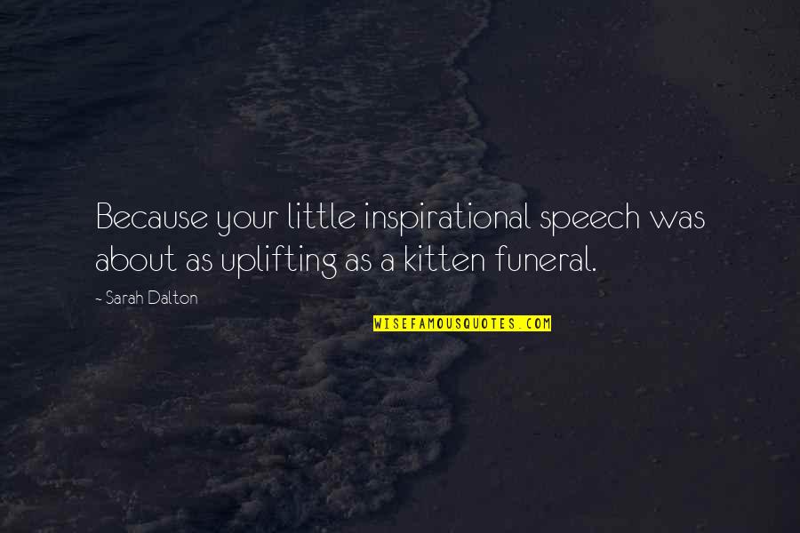 Inspirational Kitten Quotes By Sarah Dalton: Because your little inspirational speech was about as