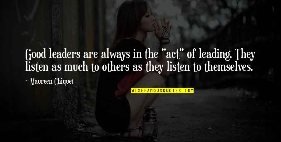 Inspirational Leadership Development Quotes By Maureen Chiquet: Good leaders are always in the "act" of Inspirational Leadership Development Quotes By Maureen Chiquet: Good leaders are always in the "act" of