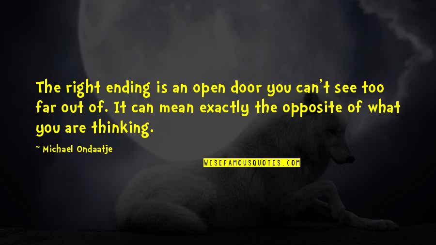 Inspirational Leadership Development Quotes By Michael Ondaatje: The right ending is an open door you Inspirational Leadership Development Quotes By Michael Ondaatje: The right ending is an open door you