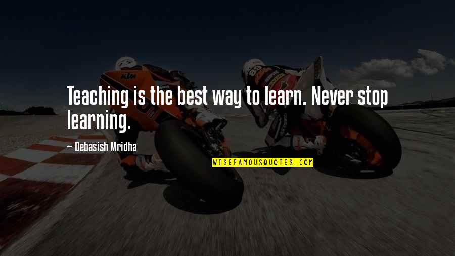 Inspirational Learning And Teaching Quotes By Debasish Mridha: Teaching is the best way to learn. Never