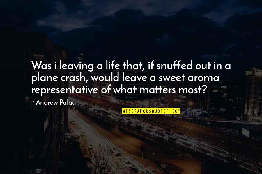 Inspirational Leaving Quotes By Andrew Palau: Was i leaving a life that, if snuffed Inspirational Leaving Quotes By Andrew Palau: Was i leaving a life that, if snuffed