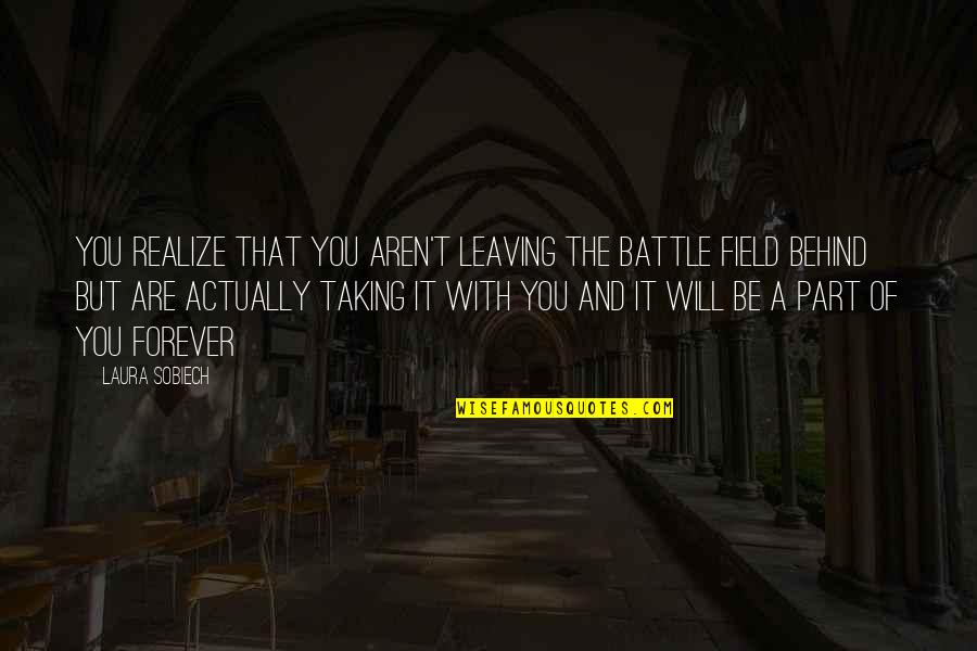 Inspirational Leaving Quotes By Laura Sobiech: You realize that you aren't leaving the battle Inspirational Leaving Quotes By Laura Sobiech: You realize that you aren't leaving the battle