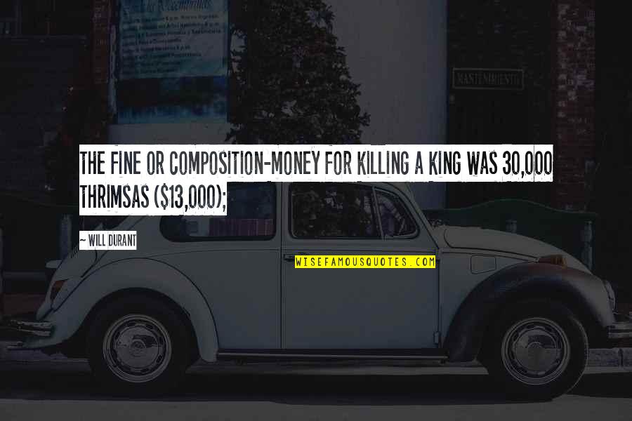 Inspirational Lecrae Quotes By Will Durant: the fine or composition-money for killing a king