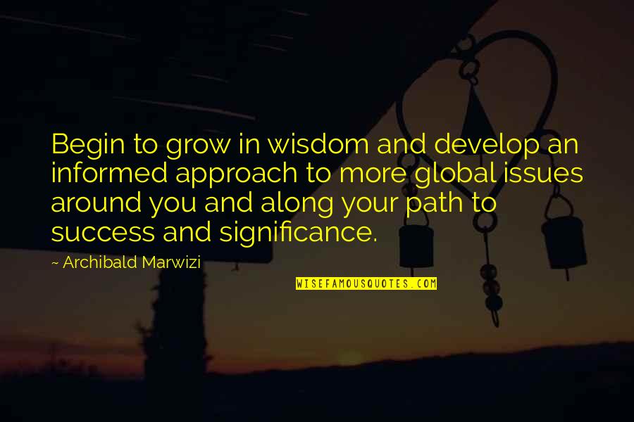 Inspirational Legacy Quotes By Archibald Marwizi: Begin to grow in wisdom and develop an