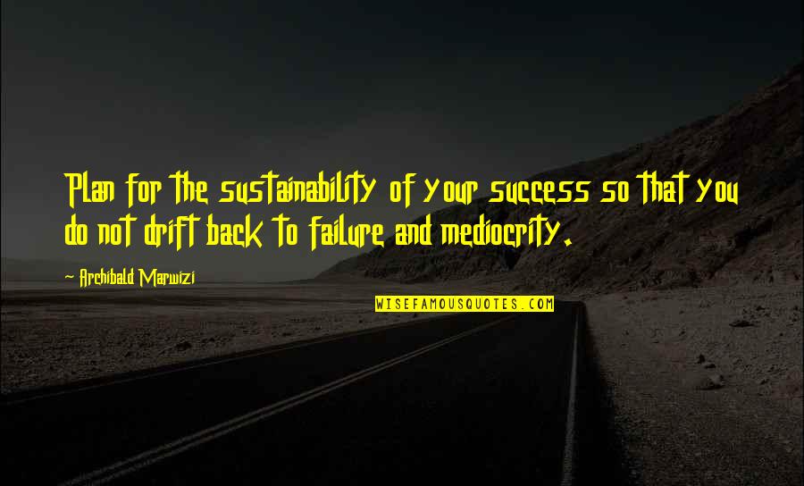 Inspirational Legacy Quotes By Archibald Marwizi: Plan for the sustainability of your success so