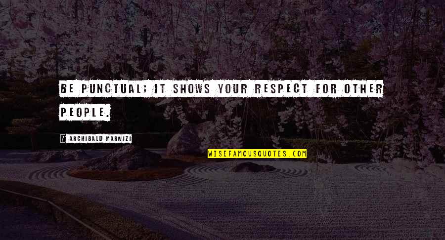 Inspirational Legacy Quotes By Archibald Marwizi: Be punctual; it shows your respect for other