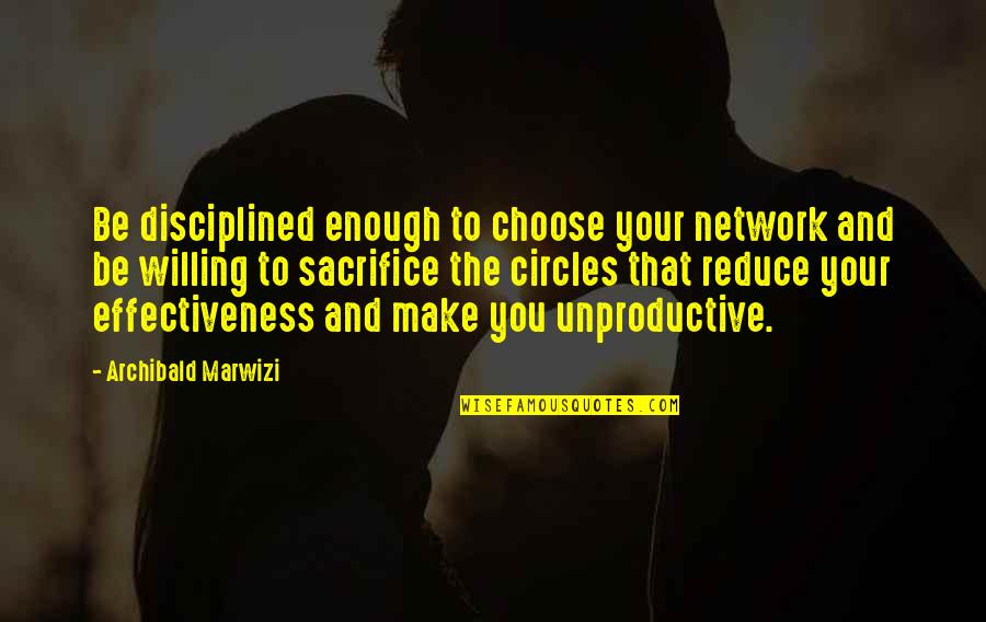 Inspirational Legacy Quotes By Archibald Marwizi: Be disciplined enough to choose your network and