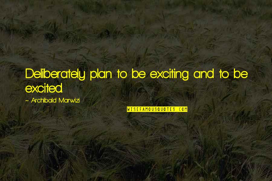 Inspirational Legacy Quotes By Archibald Marwizi: Deliberately plan to be exciting and to be