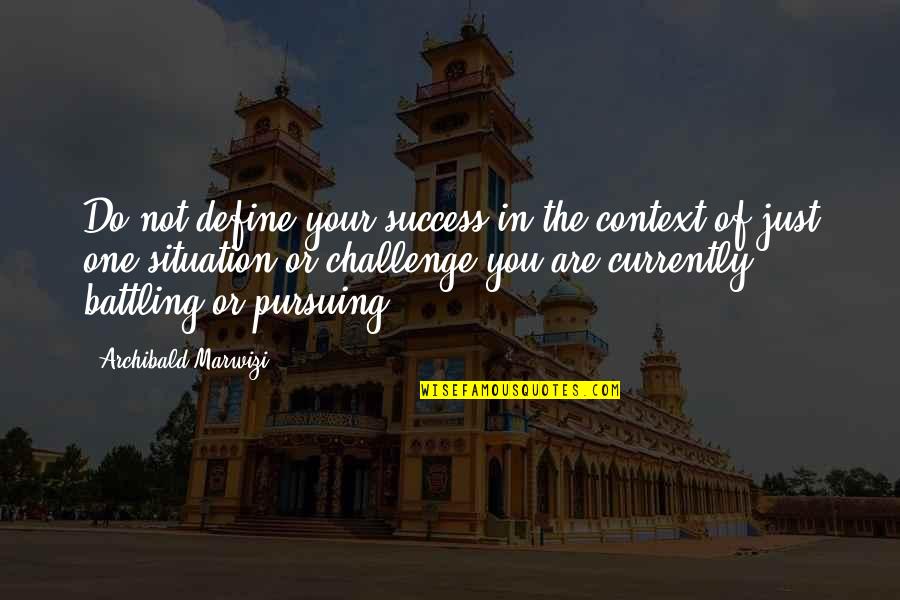 Inspirational Legacy Quotes By Archibald Marwizi: Do not define your success in the context