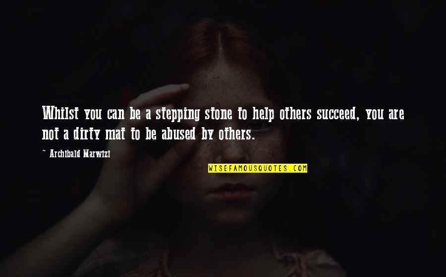 Inspirational Legacy Quotes By Archibald Marwizi: Whilst you can be a stepping stone to