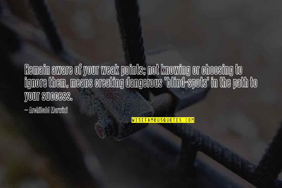 Inspirational Legacy Quotes By Archibald Marwizi: Remain aware of your weak points; not knowing