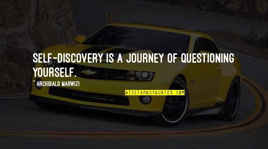 Inspirational Legacy Quotes By Archibald Marwizi: Self-discovery is a journey of questioning yourself.