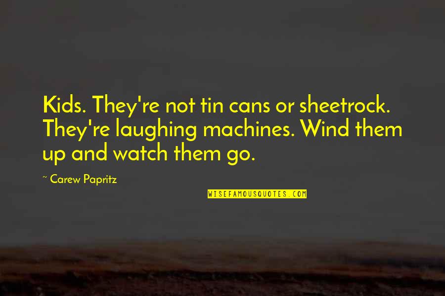 Inspirational Legacy Quotes By Carew Papritz: Kids. They're not tin cans or sheetrock. They're