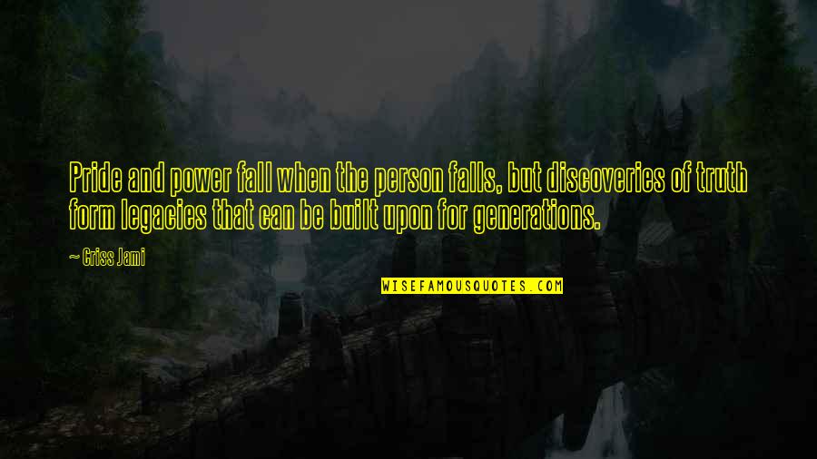 Inspirational Legacy Quotes By Criss Jami: Pride and power fall when the person falls,