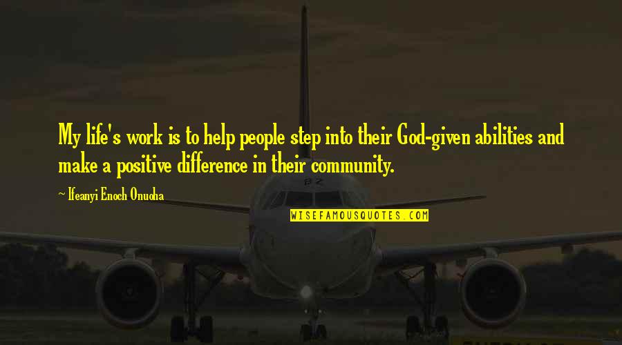 Inspirational Legacy Quotes By Ifeanyi Enoch Onuoha: My life's work is to help people step