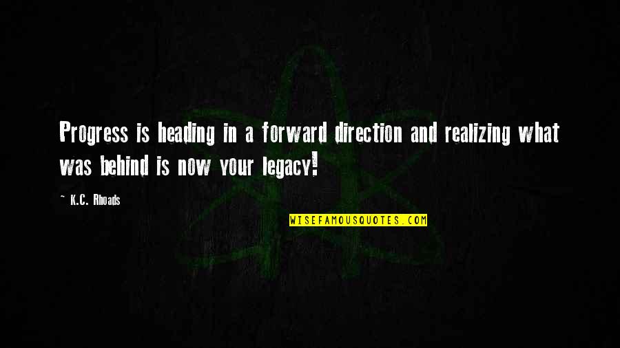 Inspirational Legacy Quotes By K.C. Rhoads: Progress is heading in a forward direction and