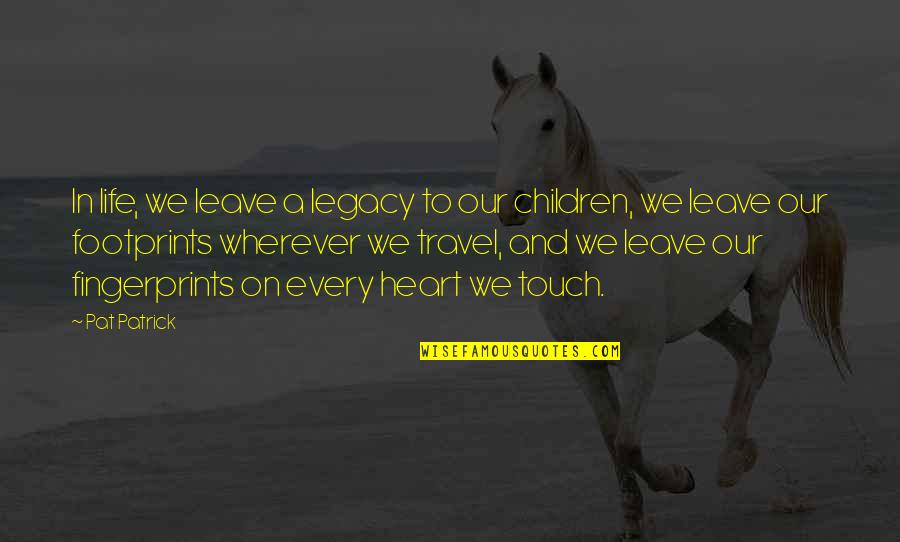 Inspirational Legacy Quotes By Pat Patrick: In life, we leave a legacy to our