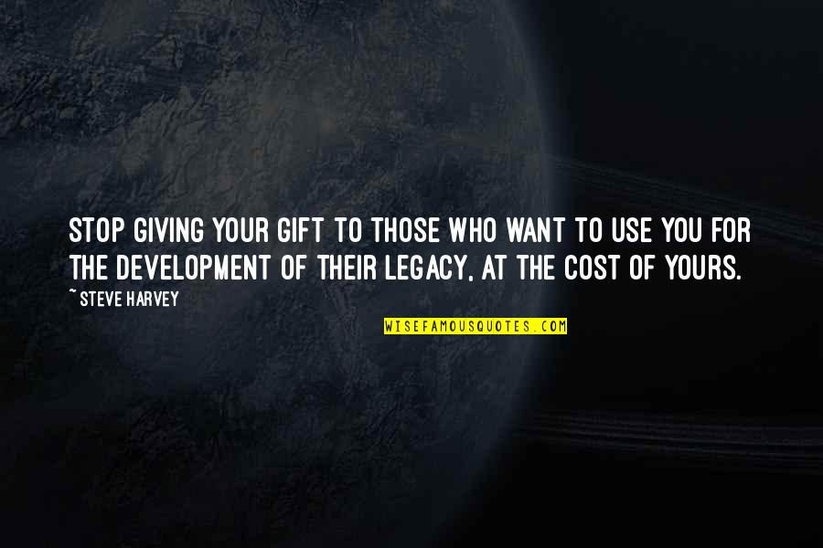 Inspirational Legacy Quotes By Steve Harvey: Stop giving your gift to those who want