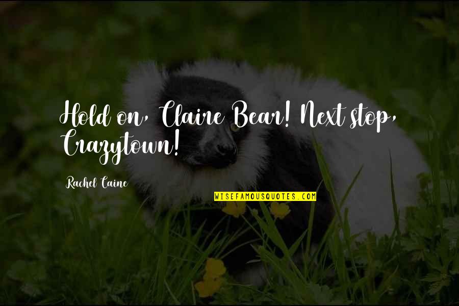 Inspirational Letter Quotes By Rachel Caine: Hold on, Claire Bear! Next stop, Crazytown!